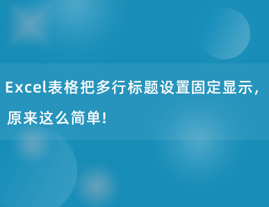 Excel表格把多行标题设置固定显示，原来这么简单！